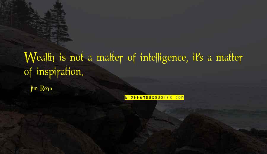 Inisiyatif Almak Quotes By Jim Rohn: Wealth is not a matter of intelligence, it's