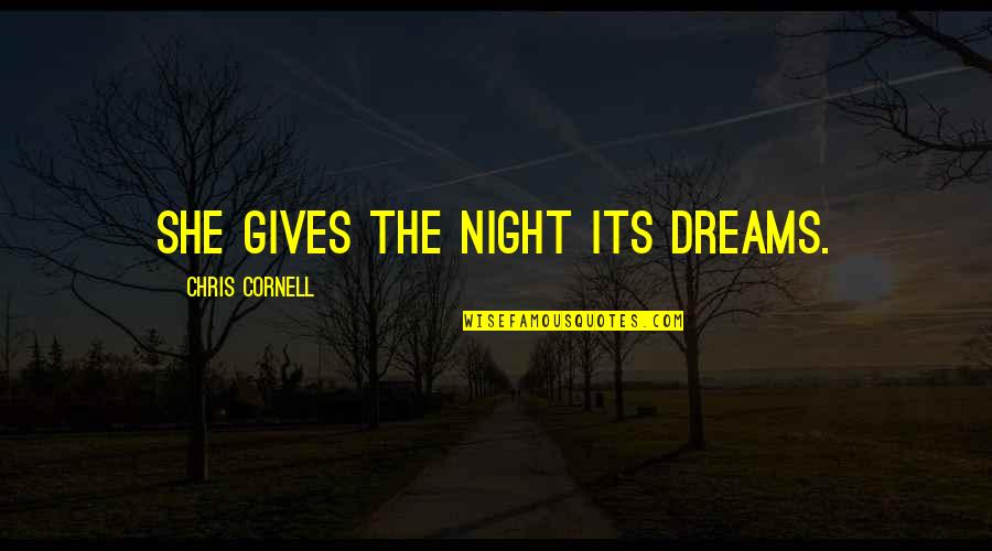 Inisiyatif Nasil Quotes By Chris Cornell: She gives the night its dreams. Inisiyatif Nasil Quotes By Chris Cornell: She gives the night its dreams.