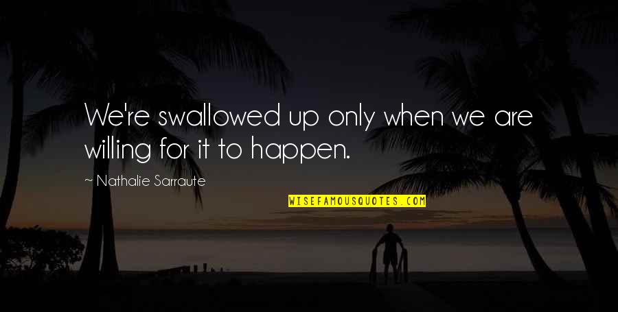 Init Ng Panahon Quotes By Nathalie Sarraute: We're swallowed up only when we are willing