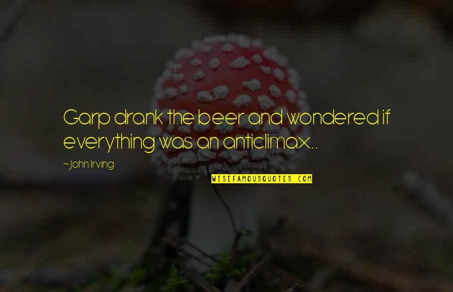 Init Ulo Quotes By John Irving: Garp drank the beer and wondered if everything