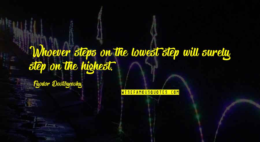 Initative Quotes By Fyodor Dostoyevsky: Whoever steps on the lowest step will surely