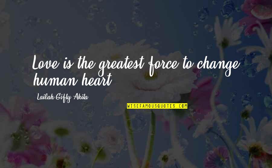Initial Impressions Quotes By Lailah Gifty Akita: Love is the greatest force to change human