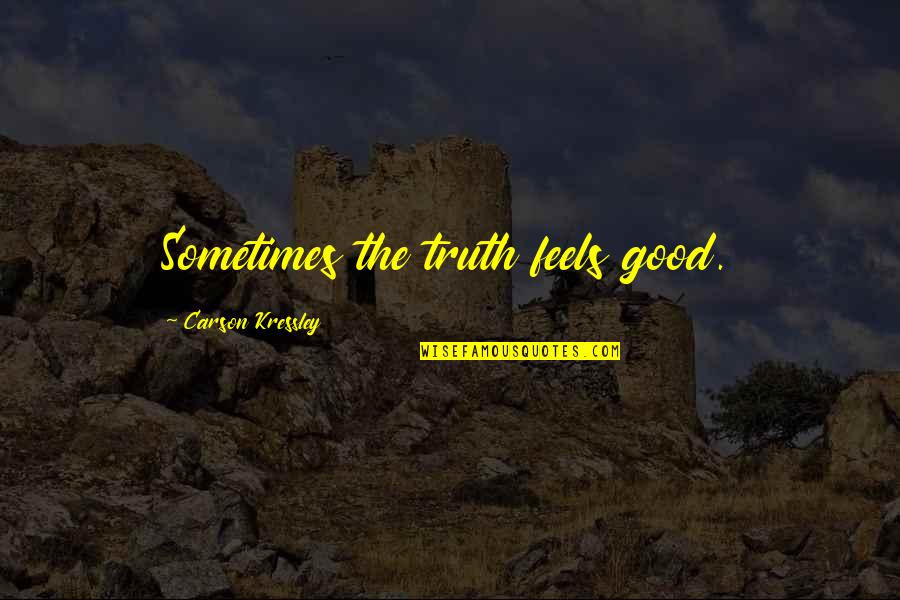 Initiala E Quotes By Carson Kressley: Sometimes the truth feels good. Initiala E Quotes By Carson Kressley: Sometimes the truth feels good.