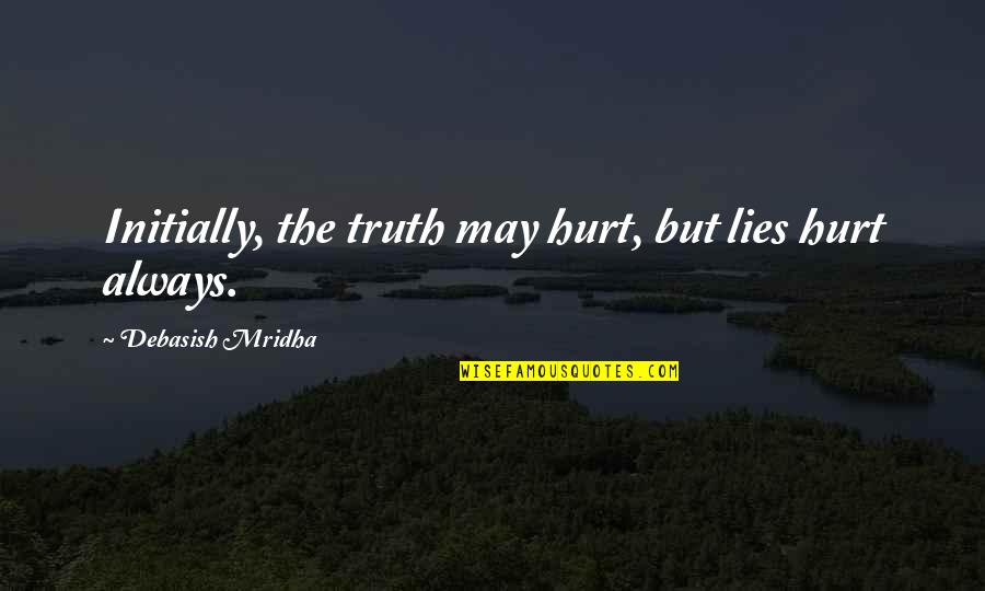 Initially Quotes By Debasish Mridha: Initially, the truth may hurt, but lies hurt