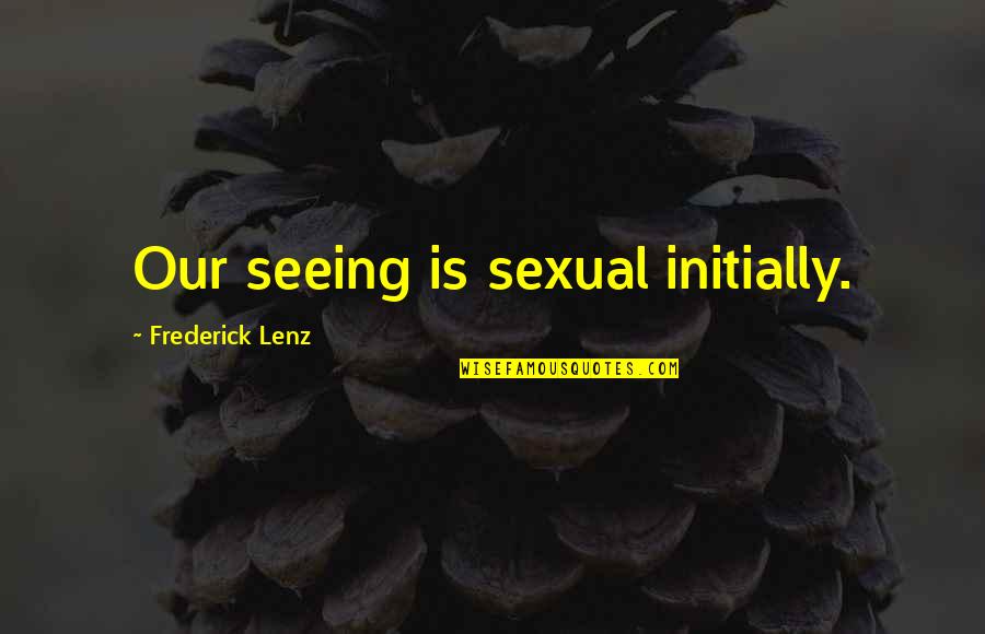 Initially Quotes By Frederick Lenz: Our seeing is sexual initially.