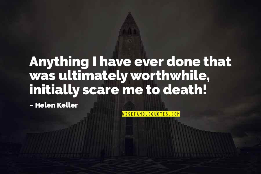 Initially Quotes By Helen Keller: Anything I have ever done that was ultimately