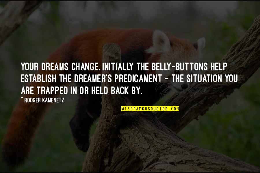 Initially Quotes By Rodger Kamenetz: Your dreams change. Initially the belly-buttons help establish