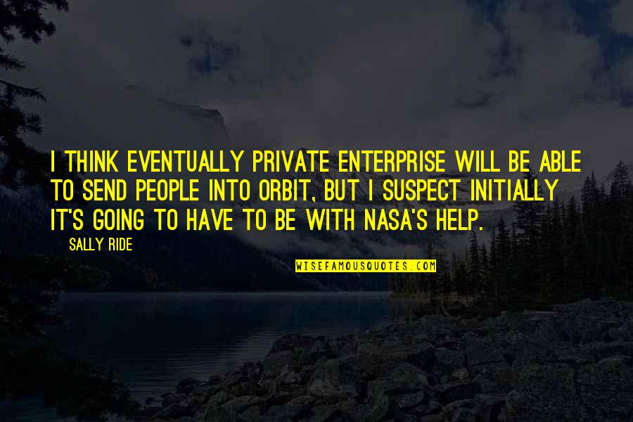 Initially Quotes By Sally Ride: I think eventually private enterprise will be able