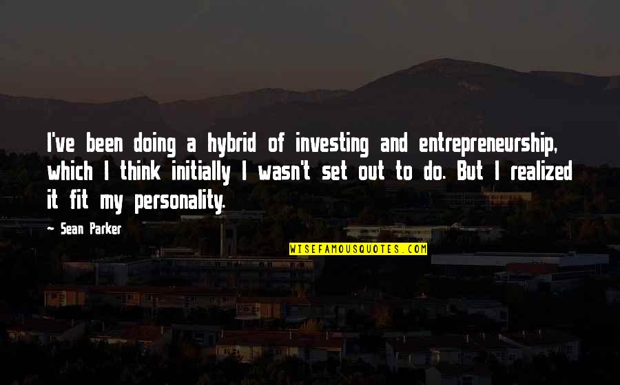 Initially Quotes By Sean Parker: I've been doing a hybrid of investing and