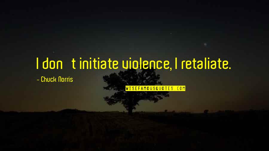 Initiate Quotes By Chuck Norris: I don't initiate violence, I retaliate. Initiate Quotes By Chuck Norris: I don't initiate violence, I retaliate.