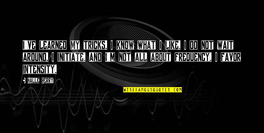 Initiate Quotes By Halle Berry: I've learned my tricks. I know what I