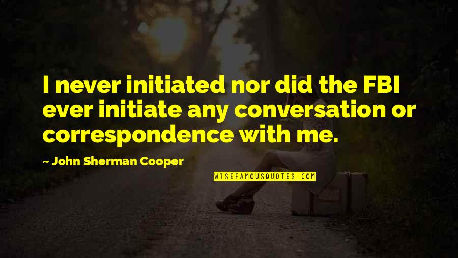 Initiate Quotes By John Sherman Cooper: I never initiated nor did the FBI ever