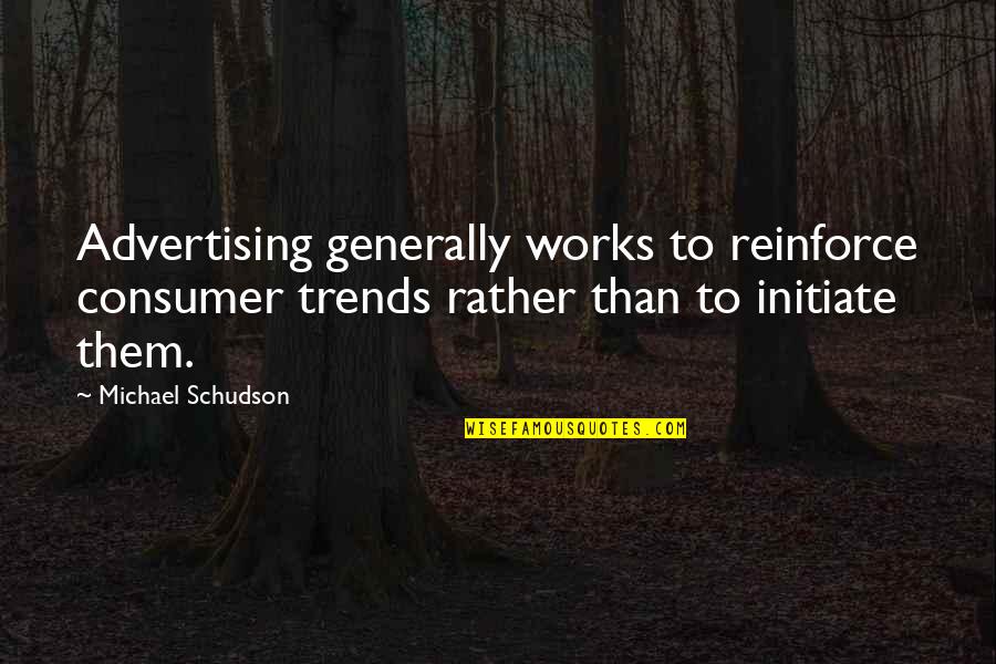 Initiate Quotes By Michael Schudson: Advertising generally works to reinforce consumer trends rather