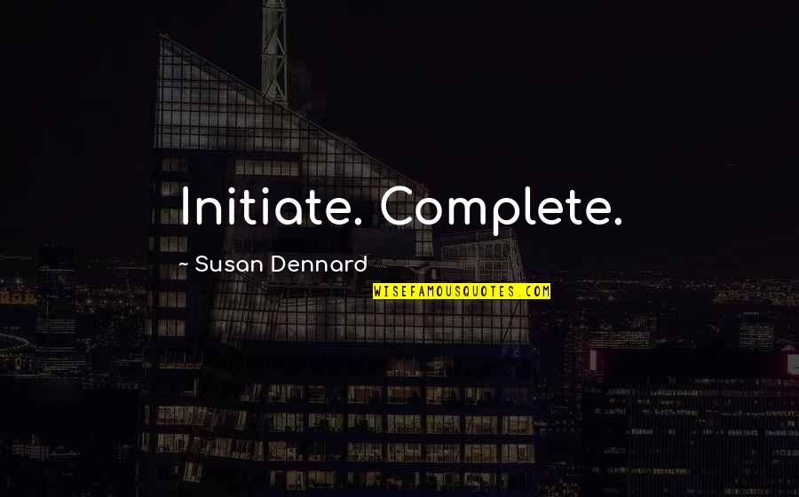 Initiate Quotes By Susan Dennard: Initiate. Complete.