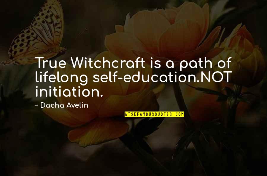 Initiation Quotes By Dacha Avelin: True Witchcraft is a path of lifelong self-education.NOT