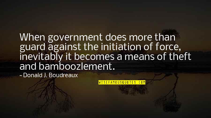Initiation Quotes By Donald J. Boudreaux: When government does more than guard against the