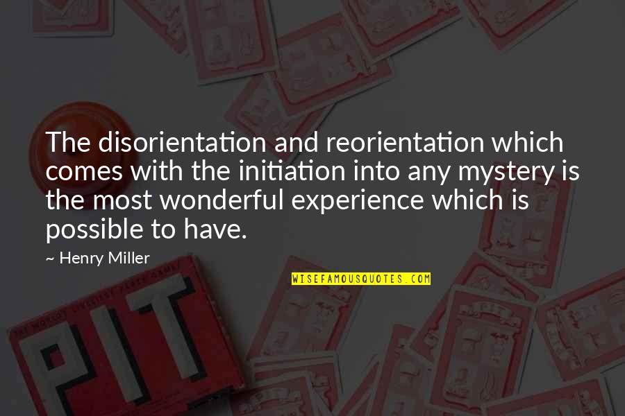 Initiation Quotes By Henry Miller: The disorientation and reorientation which comes with the