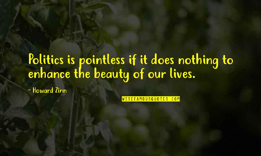 Initiations Movie Quotes By Howard Zinn: Politics is pointless if it does nothing to
