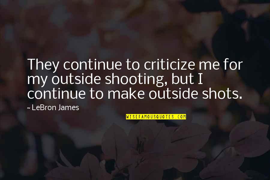 Initiations Star Quotes By LeBron James: They continue to criticize me for my outside Initiations Star Quotes By LeBron James: They continue to criticize me for my outside