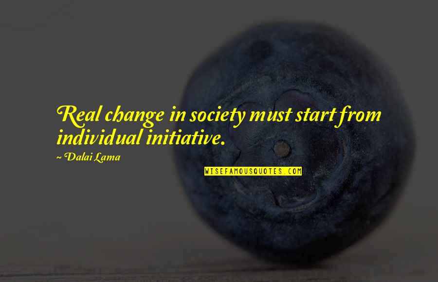 Initiative And Change Quotes By Dalai Lama: Real change in society must start from individual
