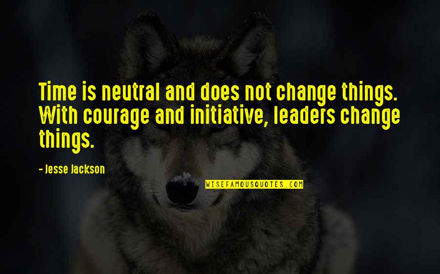 Initiative And Change Quotes By Jesse Jackson: Time is neutral and does not change things.