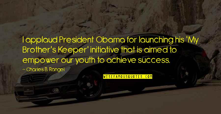 Initiative And Success Quotes By Charles B. Rangel: I applaud President Obama for launching his 'My