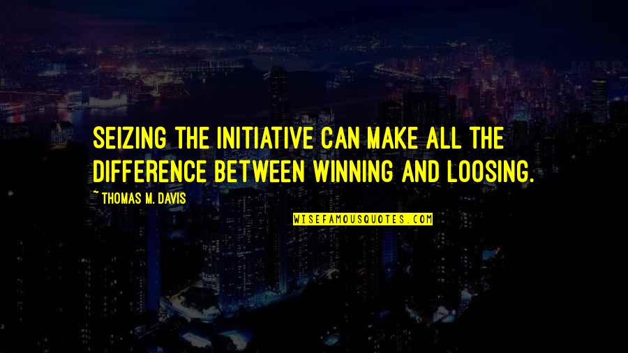 Initiative And Success Quotes By Thomas M. Davis: Seizing the initiative can make all the difference