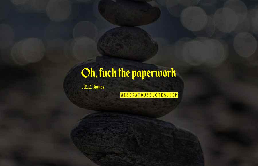 Initiative Relationship Quotes By E.L. James: Oh, fuck the paperwork