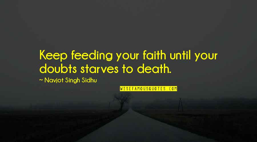 Initiative Relationship Quotes By Navjot Singh Sidhu: Keep feeding your faith until your doubts starves