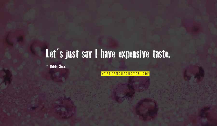 Initiative Relationship Quotes By Nikki Sixx: Let's just say I have expensive taste.