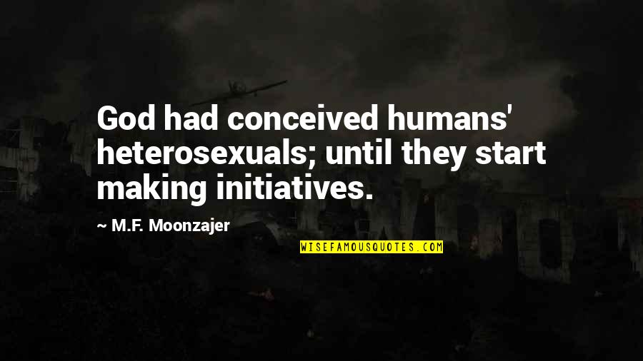 Initiatives Quotes By M.F. Moonzajer: God had conceived humans' heterosexuals; until they start