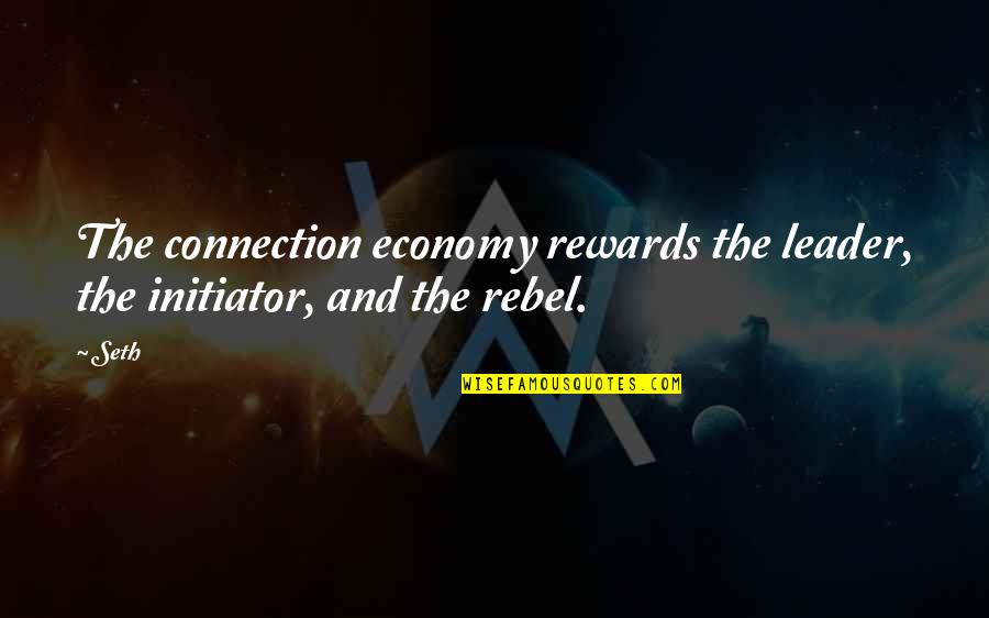 Initiator Quotes By Seth: The connection economy rewards the leader, the initiator,