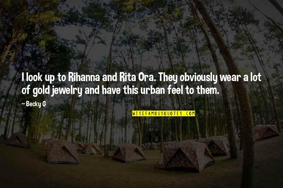 Initiatory Golden Quotes By Becky G: I look up to Rihanna and Rita Ora. Initiatory Golden Quotes By Becky G: I look up to Rihanna and Rita Ora.