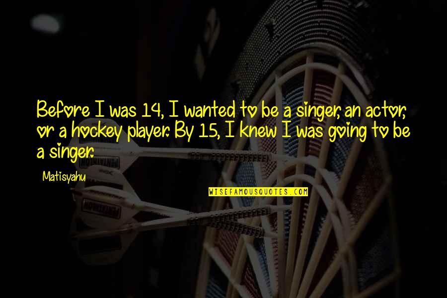 Initium Novum Quotes By Matisyahu: Before I was 14, I wanted to be Initium Novum Quotes By Matisyahu: Before I was 14, I wanted to be