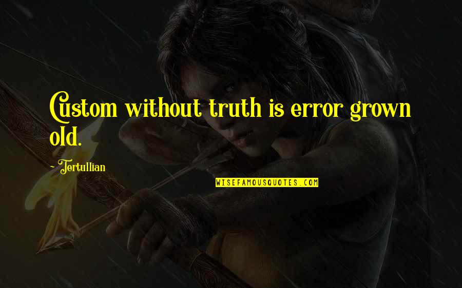 Initium Novum Quotes By Tertullian: Custom without truth is error grown old. Initium Novum Quotes By Tertullian: Custom without truth is error grown old.