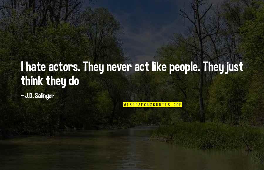 Inits Quotes By J.D. Salinger: I hate actors. They never act like people.