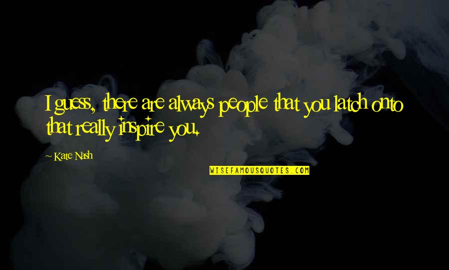 Iniwan Mo Ako Tagalog Quotes By Kate Nash: I guess, there are always people that you