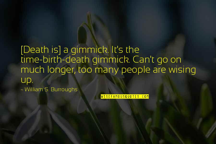 Iniwan Ng Minamahal Quotes By William S. Burroughs: [Death is] a gimmick. It's the time-birth-death gimmick.