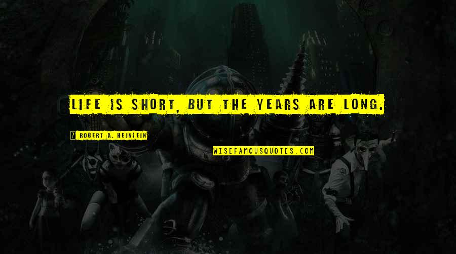 Inizializzare Quotes By Robert A. Heinlein: Life is short, but the years are long.