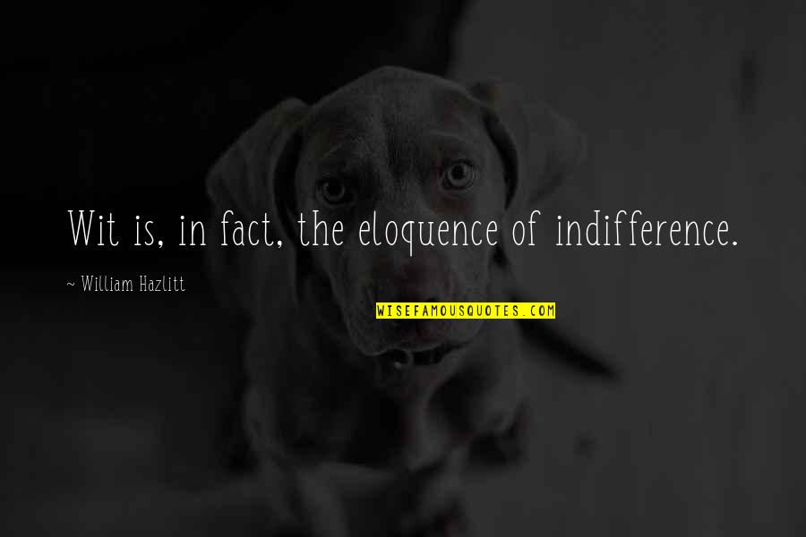 Inizializzare Quotes By William Hazlitt: Wit is, in fact, the eloquence of indifference.