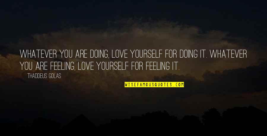 Iniziativa Legale Quotes By Thaddeus Golas: Whatever you are doing, love yourself for doing