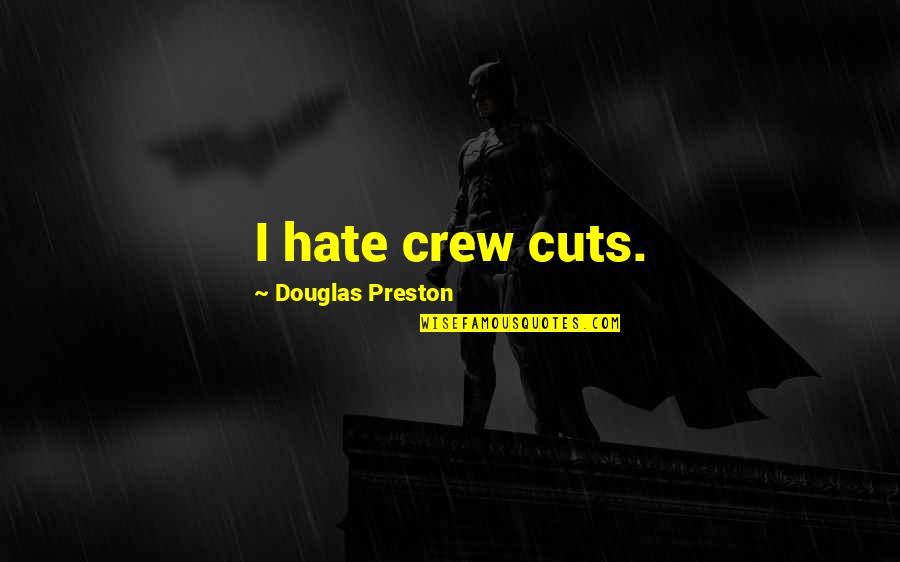 Inizio Charlotte Quotes By Douglas Preston: I hate crew cuts. Inizio Charlotte Quotes By Douglas Preston: I hate crew cuts.