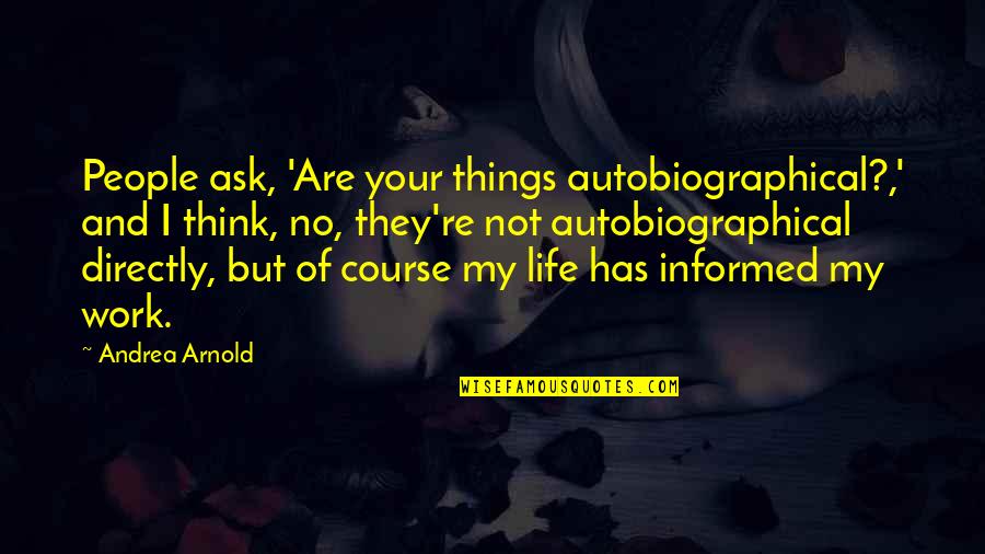 Injac Ramovi Quotes By Andrea Arnold: People ask, 'Are your things autobiographical?,' and I Injac Ramovi Quotes By Andrea Arnold: People ask, 'Are your things autobiographical?,' and I