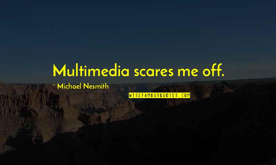 Injazat Quotes By Michael Nesmith: Multimedia scares me off. Injazat Quotes By Michael Nesmith: Multimedia scares me off.