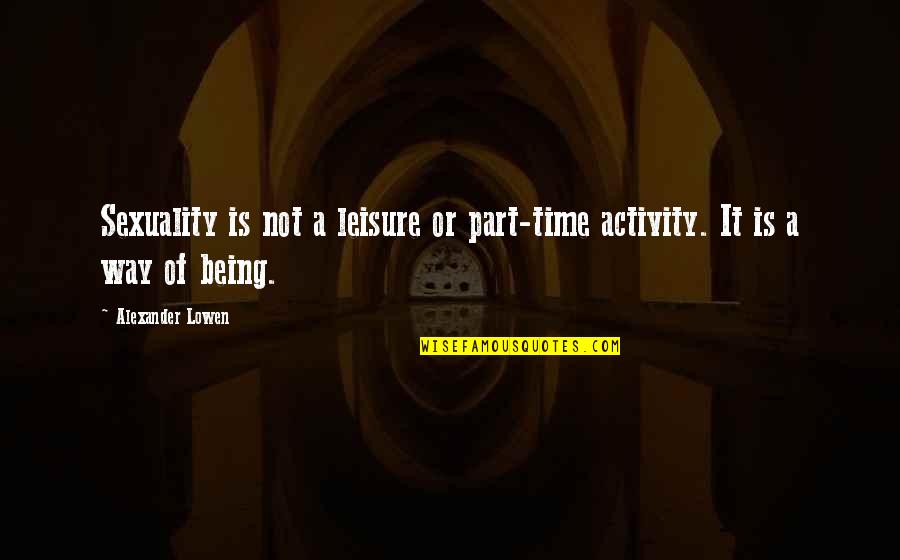 Injection Drug Quotes By Alexander Lowen: Sexuality is not a leisure or part-time activity.