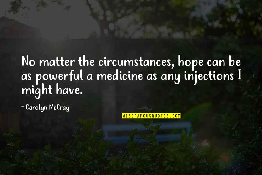 Injections Quotes By Carolyn McCray: No matter the circumstances, hope can be as