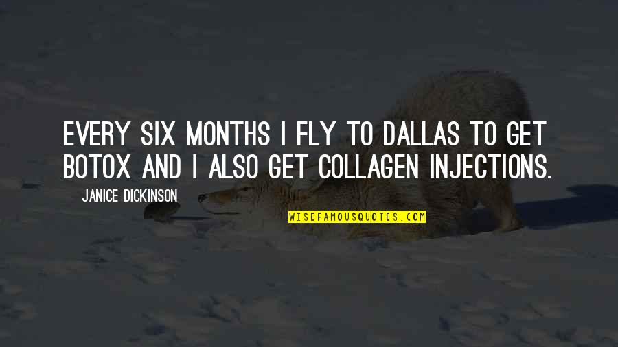 Injections Quotes By Janice Dickinson: Every six months I fly to Dallas to