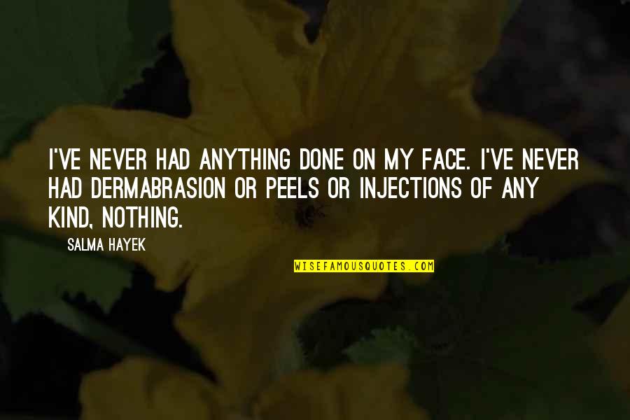 Injections Quotes By Salma Hayek: I've never had anything done on my face.