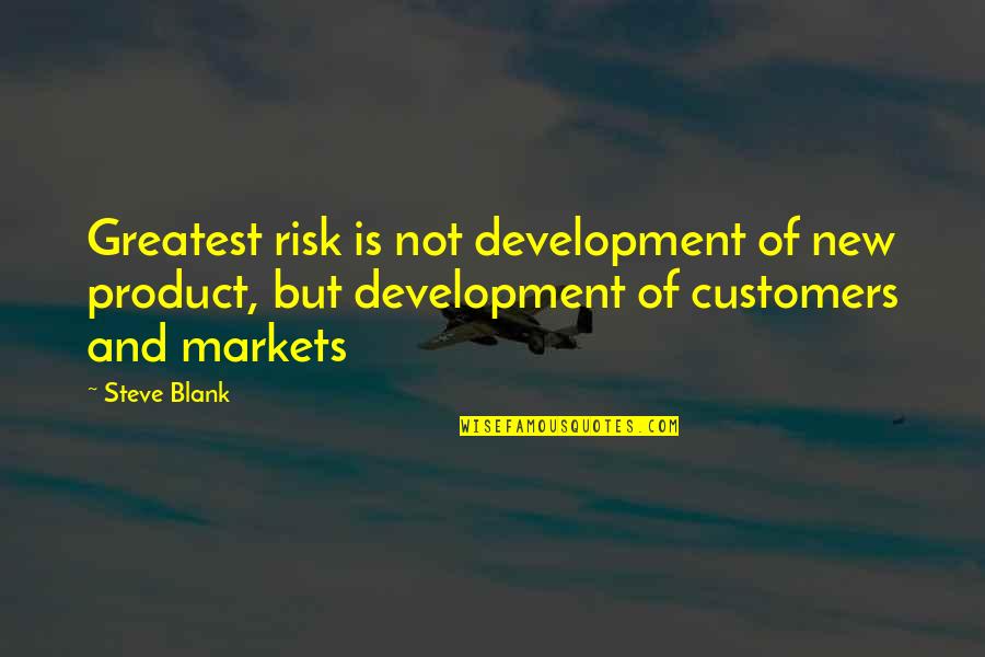 Injections Quotes By Steve Blank: Greatest risk is not development of new product,