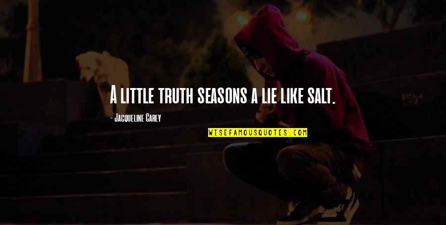 Injudicious Synonyms Quotes By Jacqueline Carey: A little truth seasons a lie like salt.